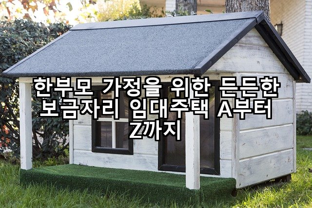 한부모 가정을 위한 든든한 보금자리 임대주택 A부터 Z까지
